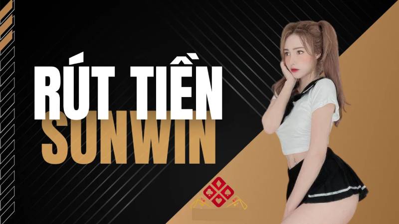 Hướng Dẫn Rút Tiền Sunwin - Rút Nhanh, Không Lỗi, Tiền Về Ngay! 2 Gioi Thieu Ve Rut Tien Sunwin